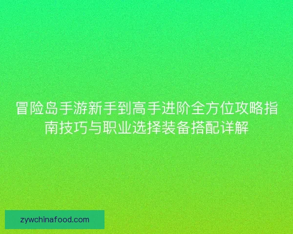 冒险岛手游新手到高手进阶全方位攻略指南技巧与职业选择装备搭配详解
