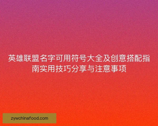 英雄联盟名字可用符号大全及创意搭配指南实用技巧分享与注意事项