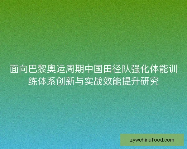 面向巴黎奥运周期中国田径队强化体能训练体系创新与实战效能提升研究